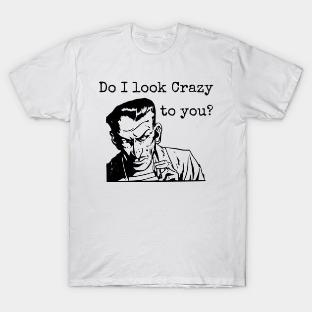 Do I Look Crazy To You? T-Shirt by CasualTeesOfFashion